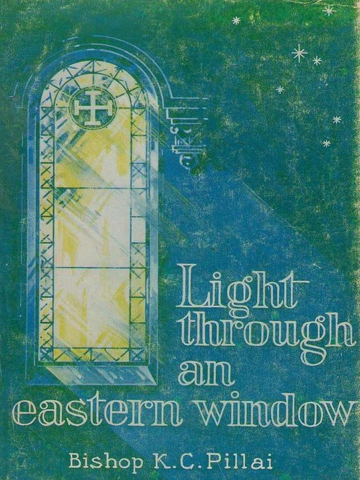 Title details for Light Through an Eastern Window by Bishop K. C. Pillai - Available